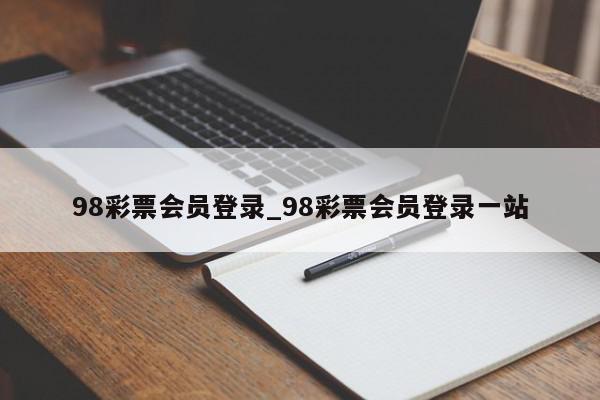 98彩票会员登录_98彩票会员登录一站