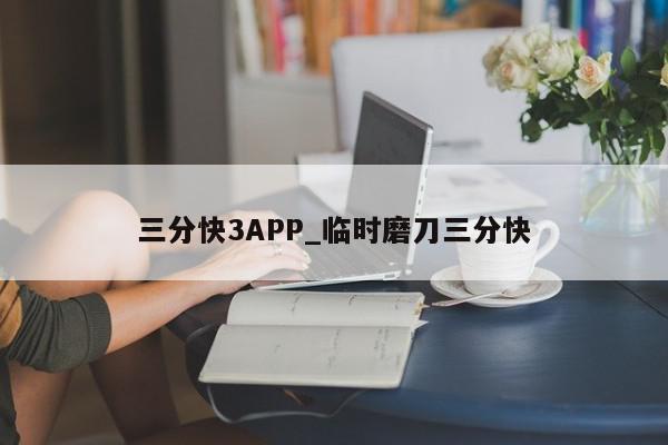 三分快3APP_临时磨刀三分快