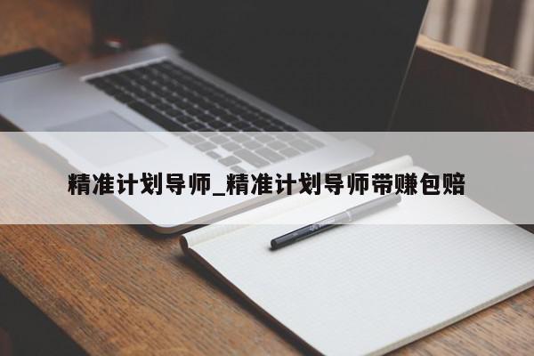 精准计划导师_精准计划导师带赚包赔